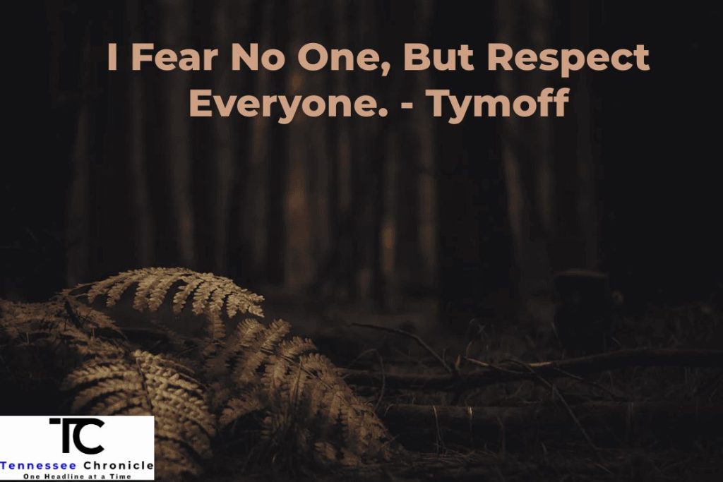 I Fear No One, But Respect Everyone. – Tymoff